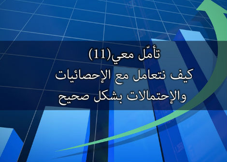 تأمل معي (11) كيف نتعامل مع الإحصائيات والإحتمالات بشكل صحيح